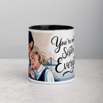 You’re Not Just My Sister, You’re My Everything Coffee Mug