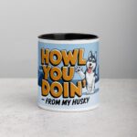 Howl You Doin’? - From My Husky Coffee Mug