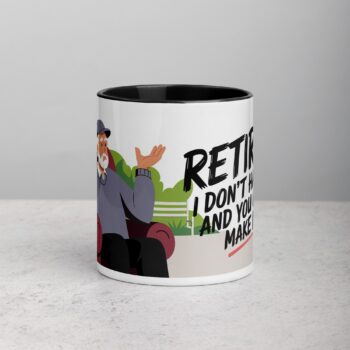 Retired. I Don’t Have to, and You Can’t Make Me Mug