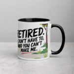 Retired. I Don’t Have to, and You Can’t Make Me Mug - Image 3