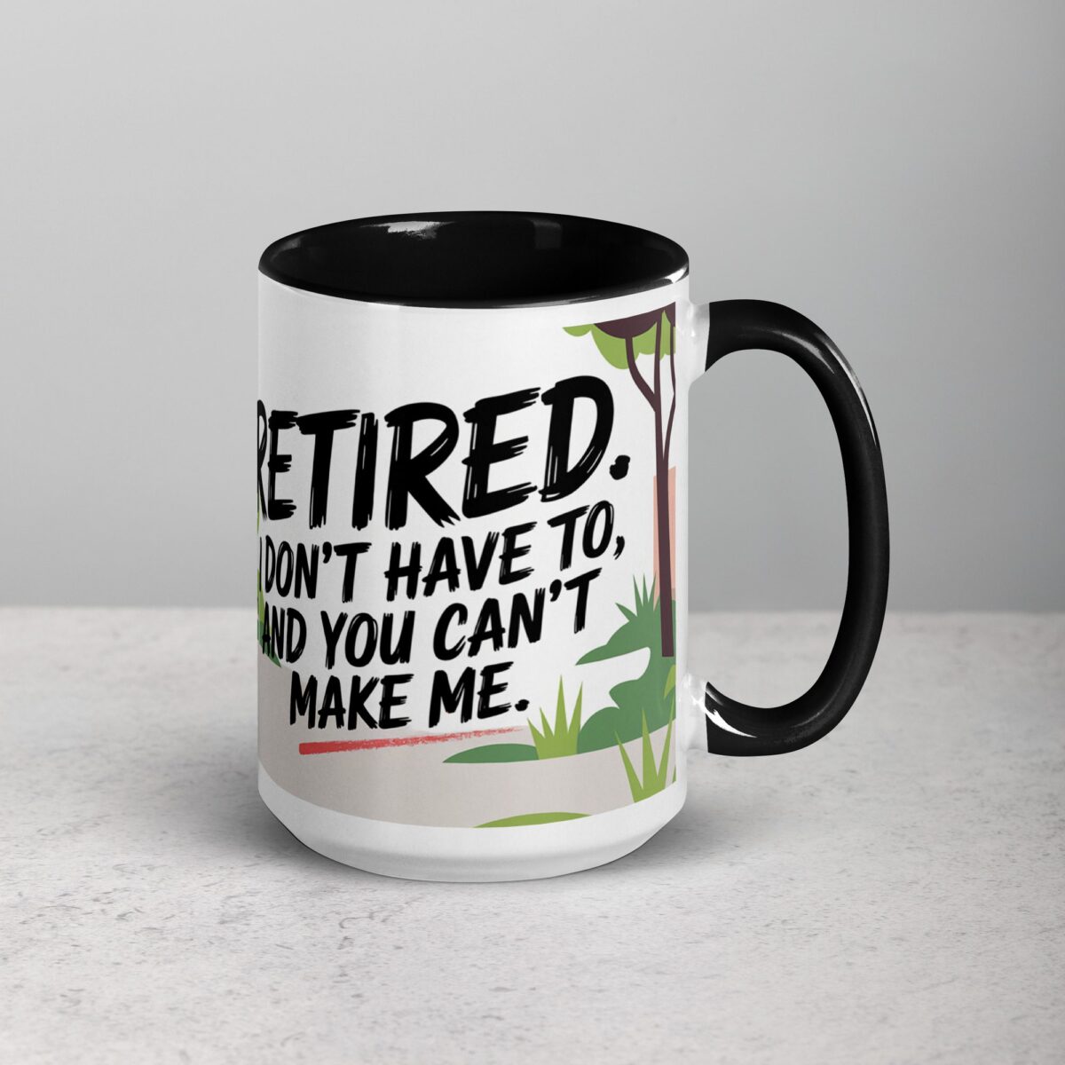 Retired. I Don’t Have to, and You Can’t Make Me Mug - Image 6