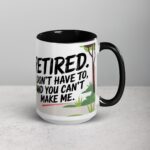 Retired. I Don’t Have to, and You Can’t Make Me Mug - Image 6