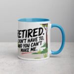 Retired. I Don’t Have to, and You Can’t Make Me Mug - Image 15
