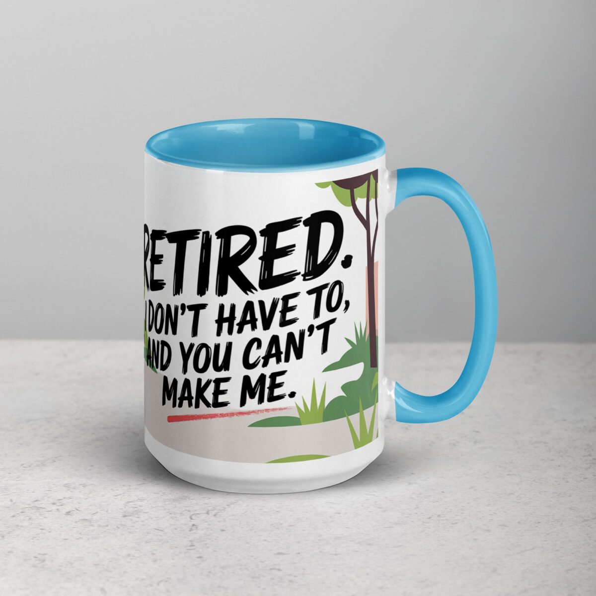 Retired. I Don’t Have to, and You Can’t Make Me Mug - Image 18