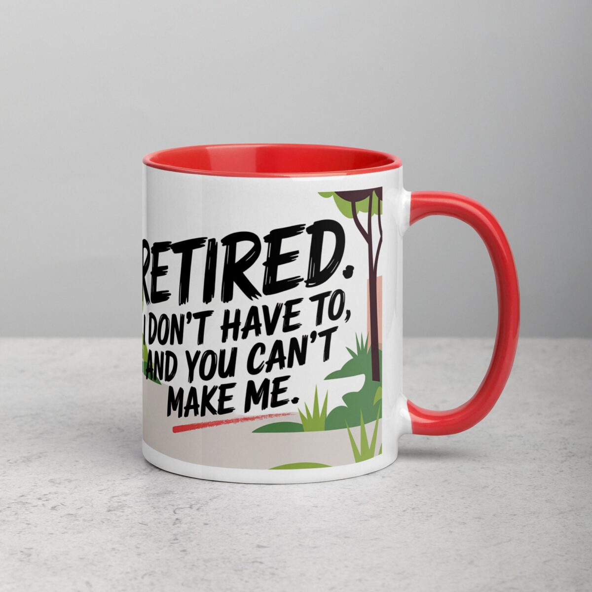 Retired. I Don’t Have to, and You Can’t Make Me Mug - Image 9