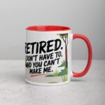 Retired. I Don’t Have to, and You Can’t Make Me Mug - Image 9