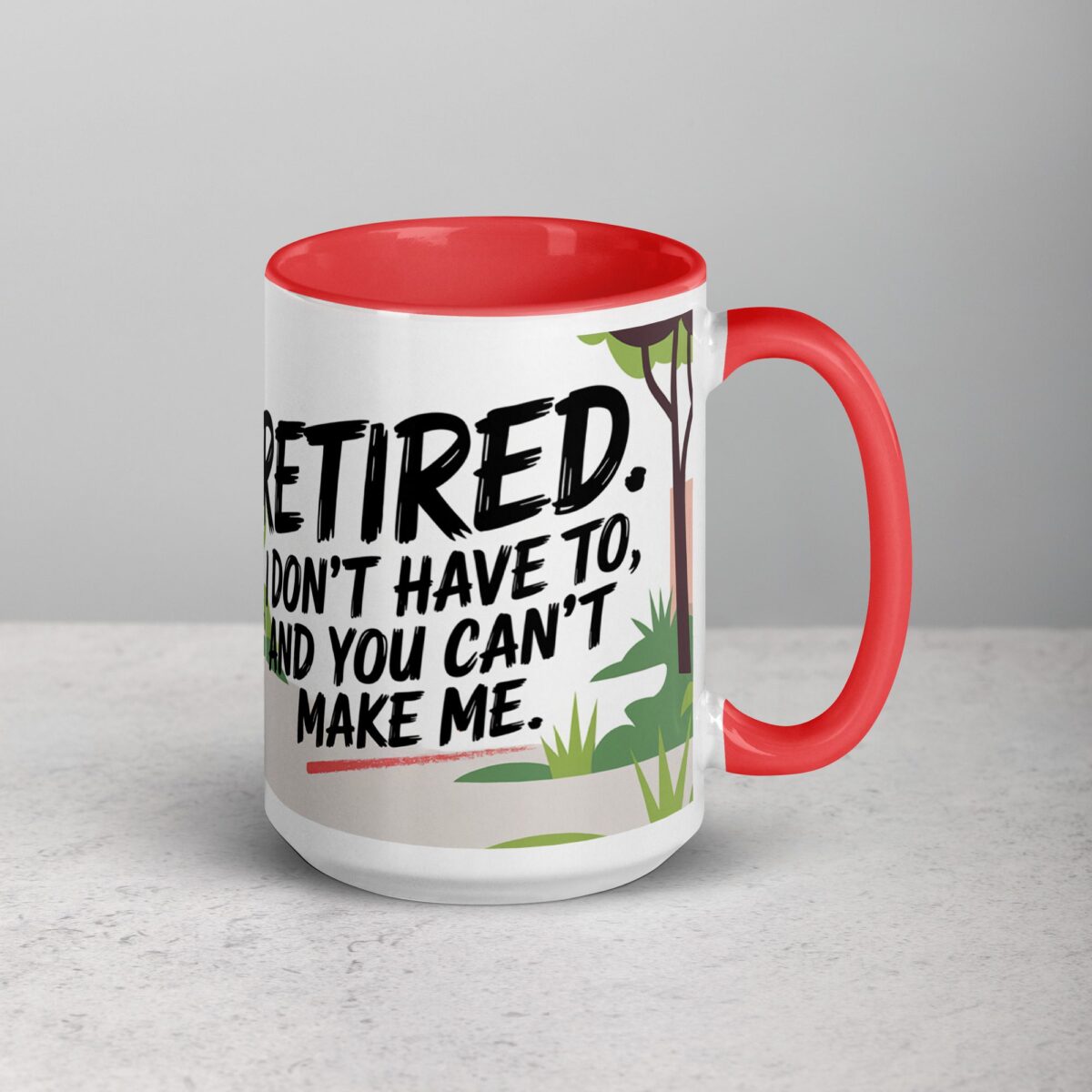 Retired. I Don’t Have to, and You Can’t Make Me Mug - Image 12