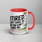 Retired. I Don’t Have to, and You Can’t Make Me Mug - Image 12