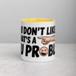 If You Don’t Like Me, That’s a You Problem Sarcastic Mug - Image 19