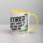 Retired. I Don’t Have to, and You Can’t Make Me Mug - Image 21