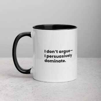I Don’t Argue—I Persuasively Dominate Lawyers Mug